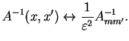 $\displaystyle A^{-1}(x,x') \leftrightarrow \frac{1}{\varepsilon^2} A^{-1}_{mm'}.$
