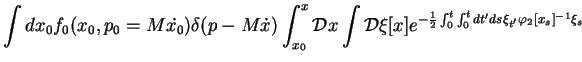 $\displaystyle \int dx_0 f_0(x_0,p_0=M\dot{x_0}) \delta(p-M\dot{x})
\int_{x_0}^x...
... \frac{1}{2}
\int_{0}^{t}\int_{0}^{t}dt'ds \xi_{t'}\varphi_2[x_s]^{-1}\xi_{s} }$
