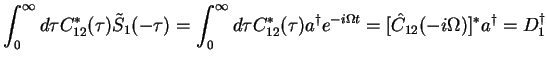 $\displaystyle \int_0^{\infty}d \tau C_{12}^*(\tau)\tilde{S}_1(-\tau)=
\int_0^{\...
...^{\dagger}e^{-i\Omega t}
= [\hat{C}_{12}(-i\Omega)]^* a^{\dagger}=D_1^{\dagger}$
