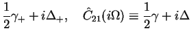 $\displaystyle \frac{1}{2}\gamma_+ + i \Delta_+,\quad
\hat{C}_{21}( i\Omega)\equiv\frac{1}{2}\gamma + i \Delta$