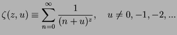 $\displaystyle \zeta(z,u)\equiv \sum_{n=0}^{\infty}
\frac{1}{(n+u)^z},\quad u\ne 0,-1,-2,...$