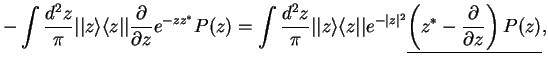 $\displaystyle -\int \frac{d^2 z}{\pi} \vert\vert z\rangle \langle z\vert\vert\f...
...vert z\vert^2}
\underline{\left( z^*- \frac{\partial}{\partial z}\right) P(z)},$