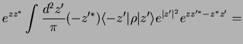 $\displaystyle e^{zz^*} \int \frac{d^2z'}{\pi}(-z'^*)
\langle -z'\vert \rho \vert z'\rangle e^{\vert z'\vert^2} e^{zz'^*-z^*z'}=$