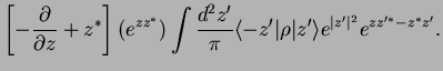 $\displaystyle \left[ -\frac{\partial}{\partial z} + z^*\right]
(e^{zz^*}) \int ...
...\pi}
\langle -z'\vert \rho \vert z'\rangle e^{\vert z'\vert^2} e^{zz'^*-z^*z'}.$