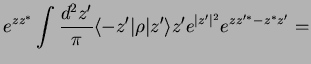 $\displaystyle e^{zz^*} \int \frac{d^2z'}{\pi}
\langle -z'\vert \rho \vert z'\rangle z' e^{\vert z'\vert^2} e^{zz'^*-z^*z'}=$