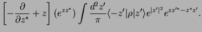 $\displaystyle \left[ -\frac{\partial}{\partial z^*} + z\right]
(e^{zz^*}) \int ...
...\pi}
\langle -z'\vert \rho \vert z'\rangle e^{\vert z'\vert^2} e^{zz'^*-z^*z'}.$
