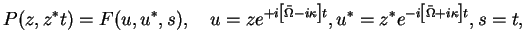 $\displaystyle P(z,z^*t)=F(u,u^*,s),\quad{u=ze^{+i\left[ \bar{\Omega} - i\kappa\right]t},
u^*=z^*e^{-i\left[ \bar{\Omega} + i\kappa\right]t},s=t},$