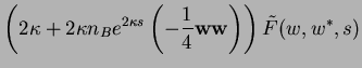 $\displaystyle \left(2\kappa + 2\kappa n_B
e^{2\kappa s}\left(-\frac{1}{4}{\bf ww}\right)\right) \tilde{F}(w,w^*,s)$