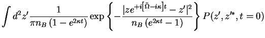 $\displaystyle \int d^2 z'\frac{1}{\pi n_B \left(1-e^{2\kappa t}\right)}
\exp\le...
...\right]t}-z'\vert^2}
{n_B \left(e^{2\kappa t} -1\right)}\right\} P(z',z'^*,t=0)$