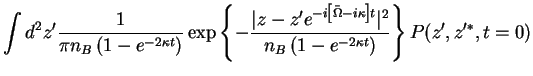$\displaystyle \int d^2 z'\frac{1}{\pi n_B \left(1-e^{-2\kappa t}\right)}
\exp\l...
...pa\right]t}\vert^2}
{n_B \left(1-e^{-2\kappa t} \right)}\right\} P(z',z'^*,t=0)$
