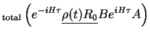 $\displaystyle _{\rm total} \left( e^{-iH\tau}\underline{\rho(t)R_0} B e^{iH\tau} A \right)$