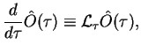 $\displaystyle \frac{d}{d\tau}\hat{O}(\tau) \equiv {\cal L_{\tau}} \hat{O}(\tau),$