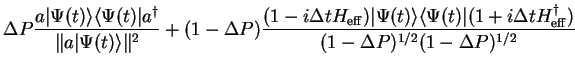 $\displaystyle \Delta P \frac{a \vert\Psi(t)\rangle \langle \Psi (t)\vert a^{\da...
...ert (1+i\Delta t H_{\rm eff}^{\dagger}) }{(1-\Delta P)^{1/2}(1-\Delta P)^{1/2}}$