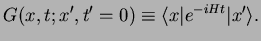 $\displaystyle G(x,t;x',t'=0)\equiv \langle x\vert e^{-iHt}\vert x' \rangle.$