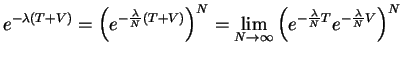$\displaystyle e^{-\lambda(T+V)} =
\left( e^{-\frac{\lambda}{N} (T+V)} \right) ^...
...N\to \infty}\left( e^{-\frac{\lambda}{N} T} e^{-\frac{\lambda}{N} V} \right) ^N$