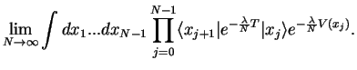 $\displaystyle \lim_{N\to \infty} \int dx_1...dx_{N-1}
\prod_{j=0}^{N-1} \langle...
...\vert e^{-\frac{\lambda}{N} T} \vert x_j \rangle e^{-\frac{\lambda}{N} V(x_j)}.$