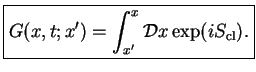 $\displaystyle \fbox{$ \displaystyle G(x,t;x') =\int_{x'}^{x} {\cal{D}}x \exp( i S_{\rm cl}).
$}$