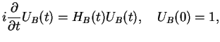 $\displaystyle i\frac{\partial}{\partial t} U_B(t) = H_B(t)U_B(t),\quad U_B(0)=1,$