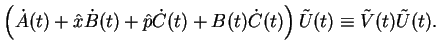 $\displaystyle \left( \dot{A}(t) + \hat{x} \dot{B}(t) + \hat{p} \dot{C}(t) + {B}(t) \dot{C}(t)\right) \tilde{U}(t)
\equiv \tilde{V}(t)\tilde{U}(t).$