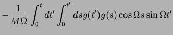 $\displaystyle -\frac{1}{M\Omega} \int_{0}^{t}dt'\int_{0}^{t'}ds g(t') g(s) \cos \Omega s \sin \Omega t'$