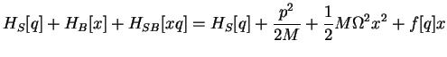 $\displaystyle H_S[q] + H_B[x] + H_{SB}[xq]= H_S[q] + \frac{p^2}{2M}+ \frac{1}{2}M\Omega^2 x^2 + f[q] x$