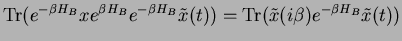 $\displaystyle {\rm Tr} (e^{-\beta H_B} x e^{\beta H_B} e^{-\beta H_B} \tilde{x}(t) ) =
{\rm Tr} (\tilde{x}(i\beta) e^{-\beta H_B} \tilde{x}(t) )$