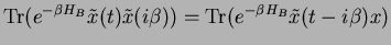$\displaystyle {\rm Tr} ( e^{-\beta H_B} \tilde{x}(t)\tilde{x}(i\beta) ) =
{\rm Tr} ( e^{-\beta H_B} \tilde{x}(t-i\beta) x )$