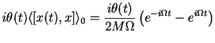 $\displaystyle i \theta(t) \langle [x(t),x]\rangle_0 = \frac {i \theta(t)}{2M\Omega}
\left(e^{-i\Omega t} - e^{i\Omega t} \right)$