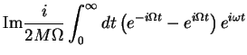 $\displaystyle {\rm Im} \frac {i }{2M\Omega}\int_{0}^{\infty} dt
\left(e^{-i\Omega t} - e^{i\Omega t} \right) e^{i\omega t}$