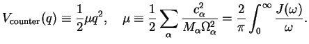 $\displaystyle V_{\rm counter}(q) \equiv \frac{1}{2}\mu q^2,\quad \mu \equiv
\fr...
...\alpha\Omega_\alpha^2}=\frac{2}{\pi}
\int_{0}^{\infty}\frac{J(\omega)}{\omega}.$