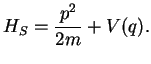 $\displaystyle H_S = \frac{p^2}{2m}+V(q).$