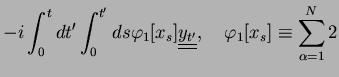 $\displaystyle -
i \int_{0}^{t}dt'\int_{0}^{t'}ds \varphi_1[x_s] \underline{\underline{y_{t'}}},\quad
\varphi_1[x_s]\equiv \sum_{\alpha=1}^N 2$