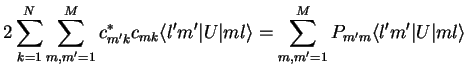 $\displaystyle 2 \sum_{k=1}^N \sum_{m,m'=1}^M c_{m'k}^*c_{mk}
\langle l' m' \ver...
...\vert m l\rangle =
\sum_{m,m'=1}^MP_{m'm}\langle l' m' \vert U \vert m l\rangle$