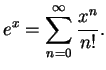 $\displaystyle e^x = \sum_{n=0}^{\infty} \frac{x^n}{n!}.$