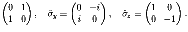 $\displaystyle \begin{pmatrix}0 & 1  1 & 0 \end{pmatrix},\quad
\hat{\sigma}_{y...
...hat{\sigma}_{z}\equiv \left( \begin{matrix}1 & 0  0 & -1 \end{matrix}\right).$