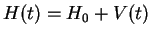 $\displaystyle H(t) = H_0 + V(t)$