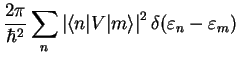 $\displaystyle \frac{2\pi}{\hbar^2}\sum_n \left\vert\langle n\vert V\vert m\rangle \right\vert^2 \delta(\varepsilon_n-\varepsilon_m)$