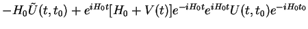 $\displaystyle - H_0 \tilde{U}(t,t_0) + e^{i{H_0}t} [H_0 + V(t)] e^{-i{H_0}t}e^{i{H_0}t}U(t,t_0)e^{-i{H_0}t_0}$