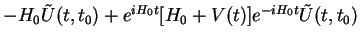 $\displaystyle - H_0 \tilde{U}(t,t_0) + e^{i{H_0}t} [H_0 + V(t)] e^{-i{H_0}t} \tilde{U}(t,t_0)$