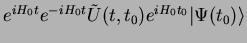 $\displaystyle e^{iH_0 t} e^{-i{H_0}t} \tilde{U}(t,t_0)e^{i{H_0}t_0} \vert\Psi(t_0)\rangle$