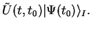 $\displaystyle \tilde{U}(t,t_0) \vert\Psi(t_0)\rangle_I.$