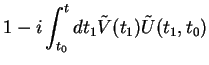 $\displaystyle 1-i \int_{t_0}^t dt_1 \tilde{V}(t_1) \tilde{U}(t_1,t_0)$