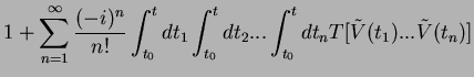 $\displaystyle 1 + \sum_{n=1}^{\infty} \frac{(-i)^n}{n!} \int_{t_0}^t dt_1 \int_{t_0}^{t} dt_2 ...\int_{t_0}^{t} dt_nT[\tilde{V}(t_1)...\tilde{V}(t_n)]$