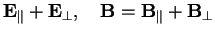 $\displaystyle \mathbf{E}_\Vert + \mathbf{E}_\perp,\quad \mathbf{B}= \mathbf{B}_\Vert + \mathbf{B}_\perp$