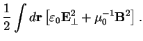 $\displaystyle \frac{1}{2}\int d{\bf r} \left[ \varepsilon_0 \mathbf{E}_\perp^2 + \mu_0^{-1} \mathbf{B}^2\right].$