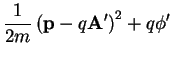 $\displaystyle \frac{1}{2m}\left({\bf p}-q \mathbf{A}' \right)^2 + q \phi'$