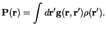 $\displaystyle \P({\bf r}) = \int d{\bf r}' {\bf g}({\bf r},{\bf r}') \rho({\bf r}').$