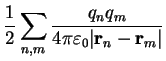 $\displaystyle \frac{1}{2}\sum_{n,m}\frac{q_nq_m}{4\pi\varepsilon_0\vert{\bf r}_n-{\bf r}_m\vert}$