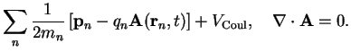 $\displaystyle \sum_n \frac{1}{2m_n} \left[ {\bf p}_n - q_n \mathbf{A}({\bf r}_n,t)\right] + V_{\rm Coul},\quad
\div\mathbf{A}=0.$