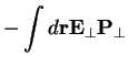 $\displaystyle - \int d {\bf r} \mathbf{E}_\perp \P_\perp$